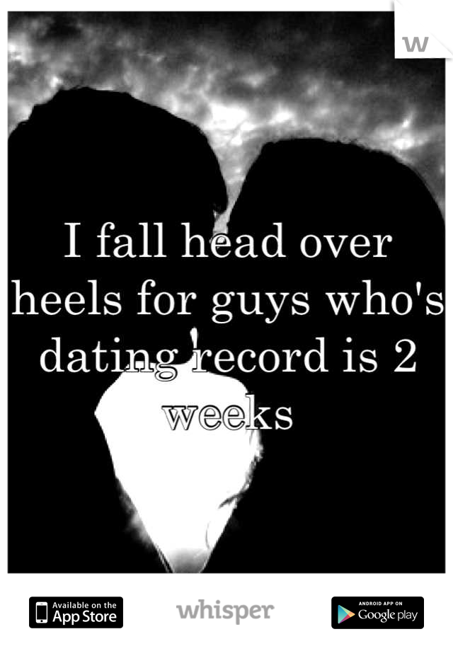 I fall head over heels for guys who's dating record is 2 weeks