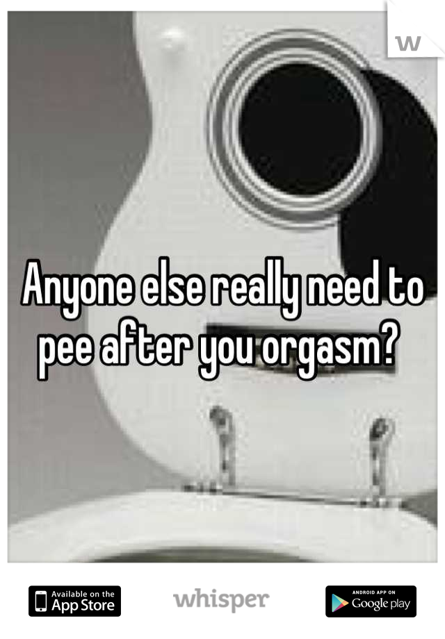 Anyone else really need to pee after you orgasm? 
