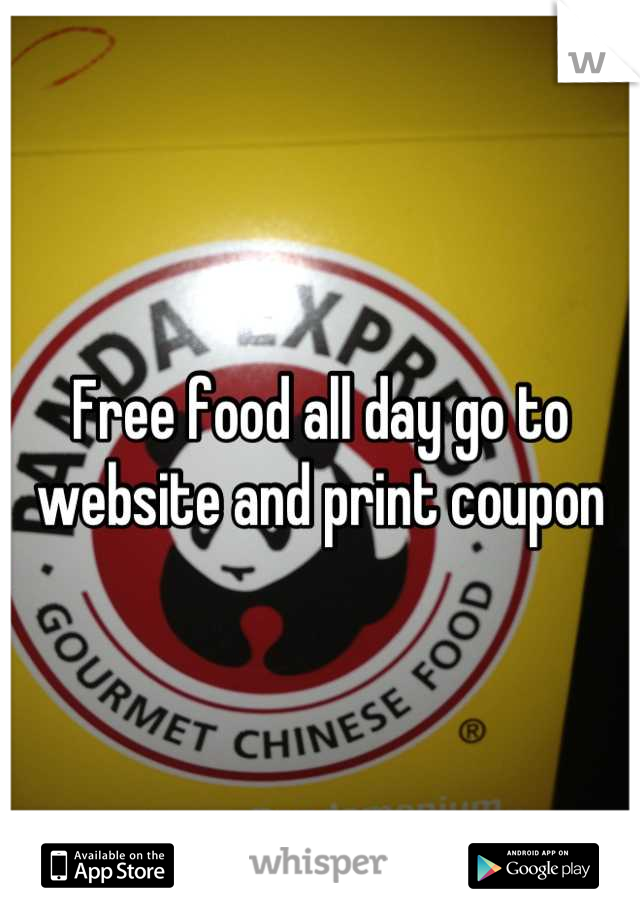 Free food all day go to website and print coupon