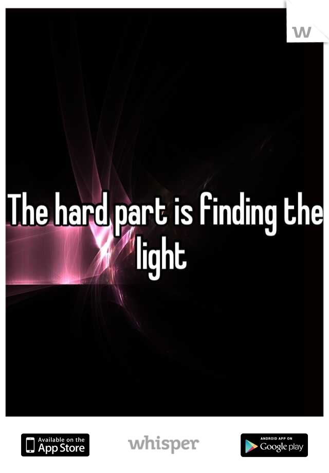 The hard part is finding the light 