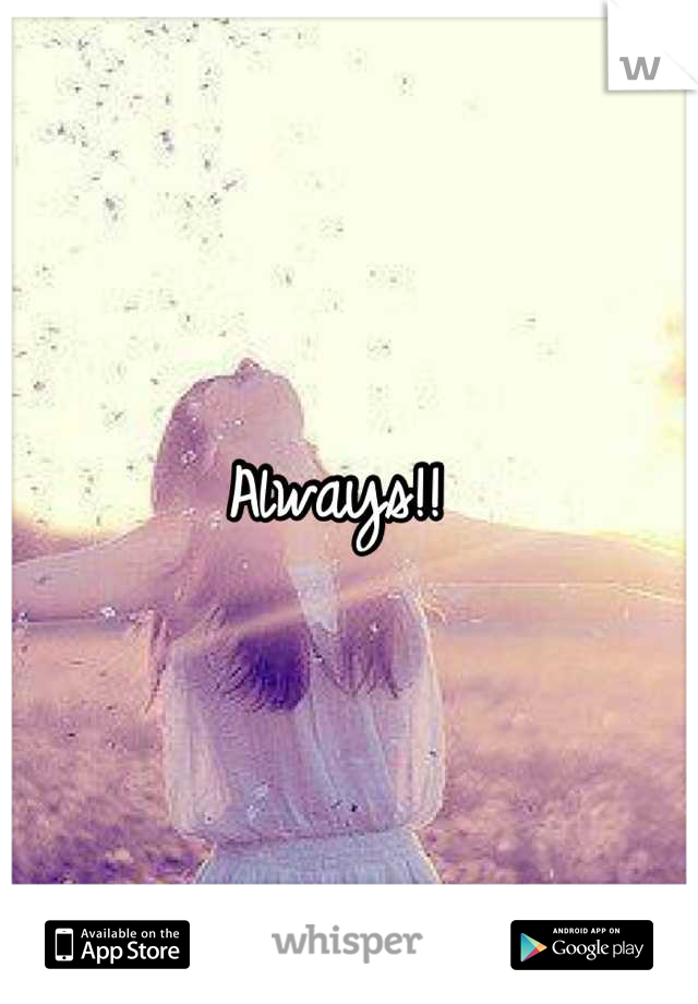 Always!! 