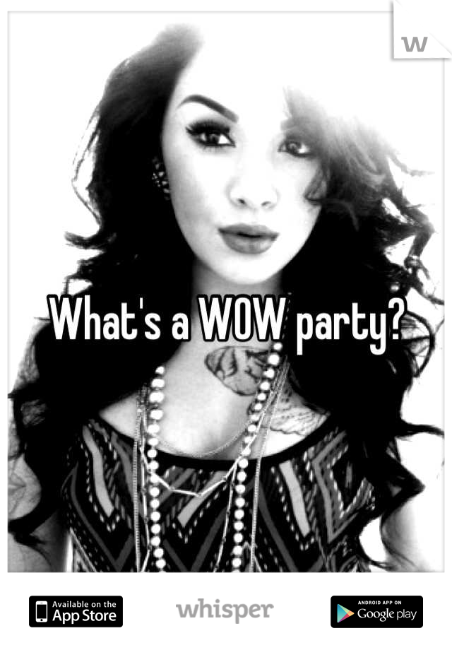 What's a WOW party?