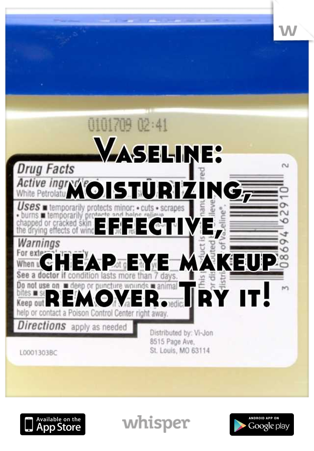 Vaseline: moisturizing, effective,  
cheap eye makeup remover. Try it!