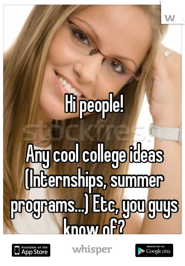 Hi people!

Any cool college ideas (Internships, summer programs...) Etc, you guys know of?
