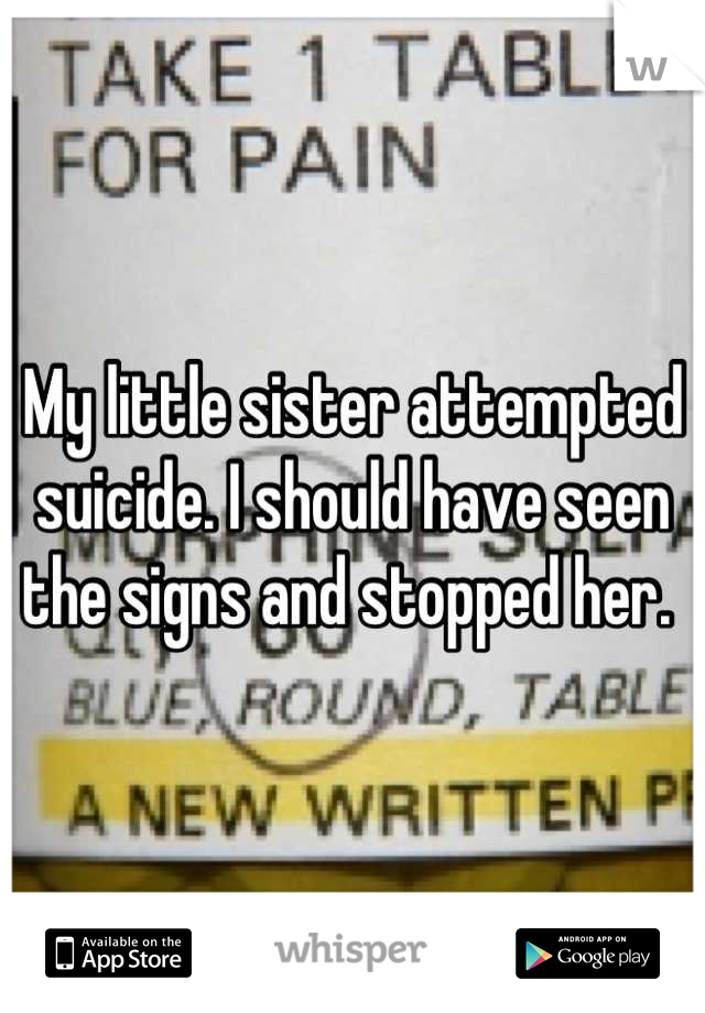 My little sister attempted suicide. I should have seen the signs and stopped her. 