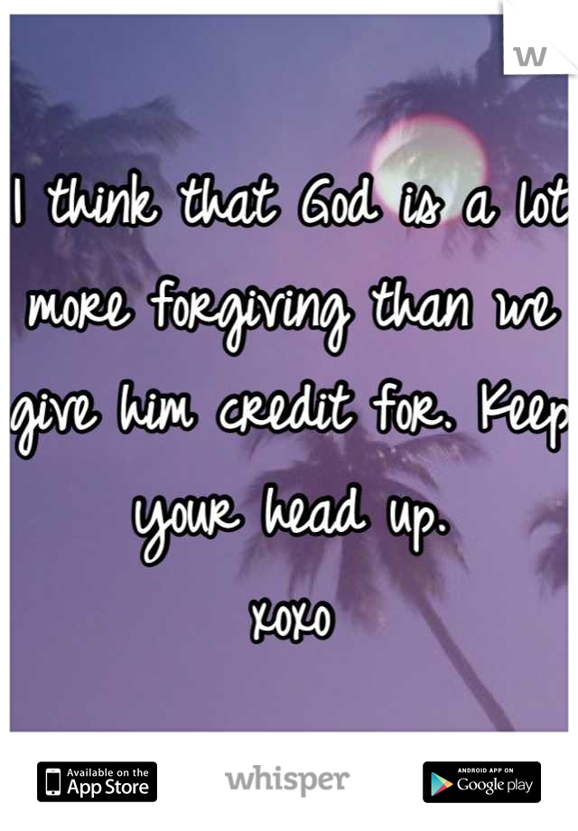 I think that God is a lot more forgiving than we give him credit for. Keep your head up.
xoxo