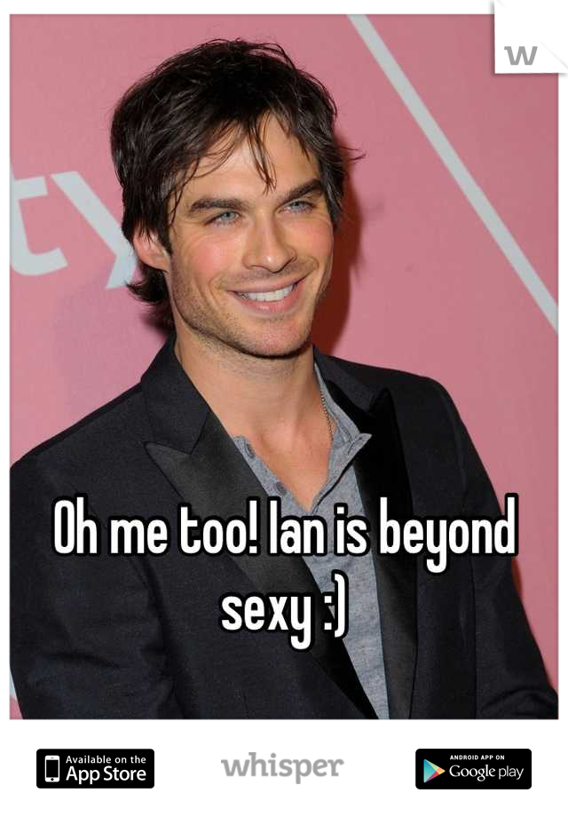 Oh me too! Ian is beyond sexy :)
