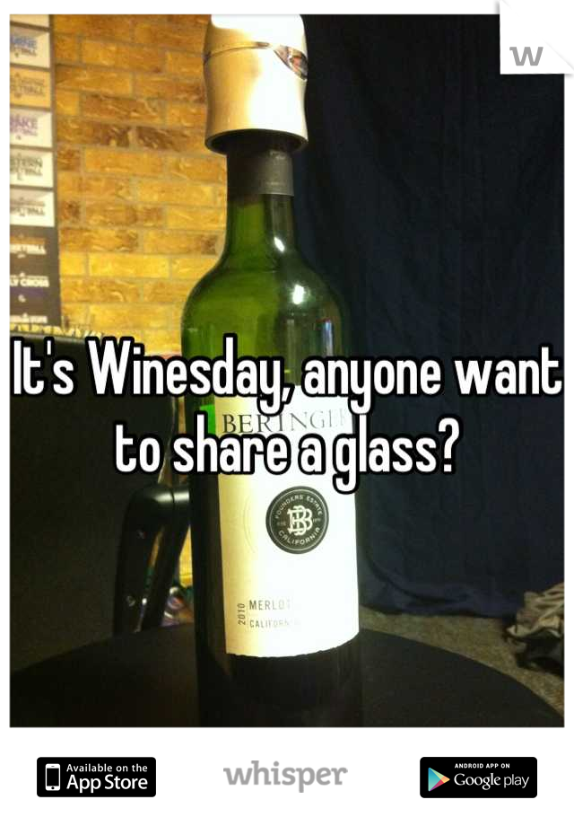 It's Winesday, anyone want to share a glass?
