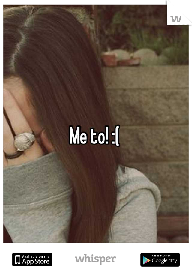 Me to! :( 