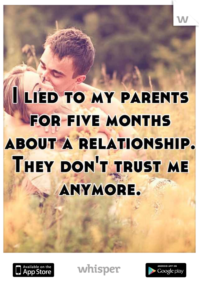 I lied to my parents for five months about a relationship. They don't trust me anymore.