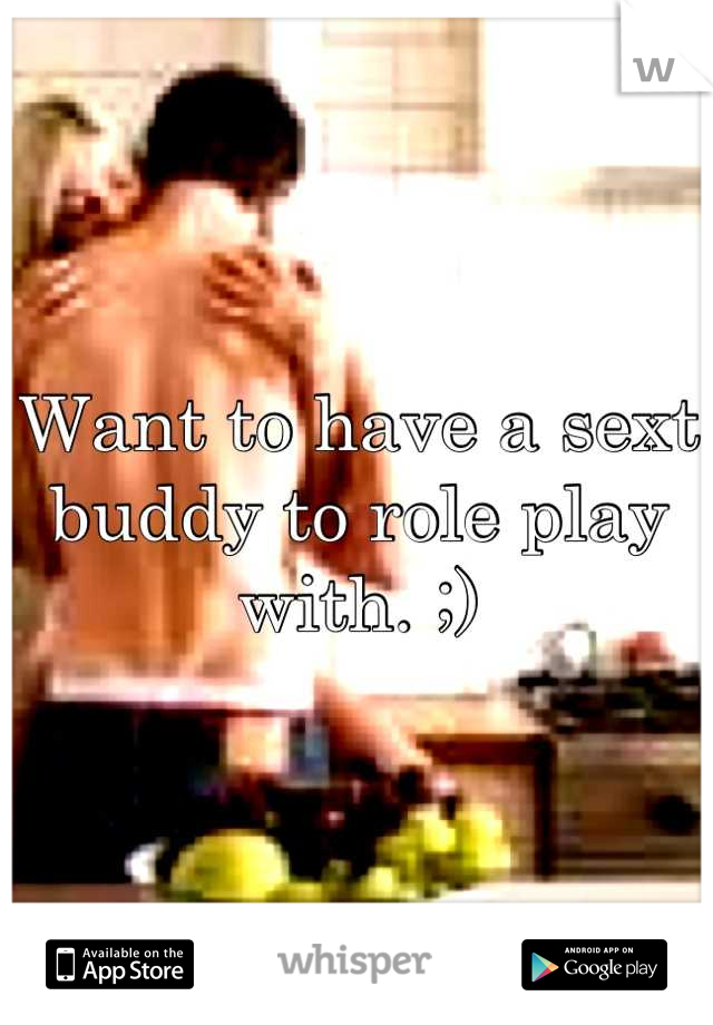 Want to have a sext buddy to role play with. ;)
