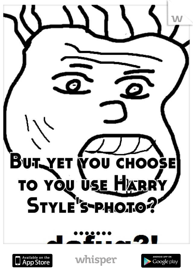 But yet you choose to you use Harry Style's photo?
.......