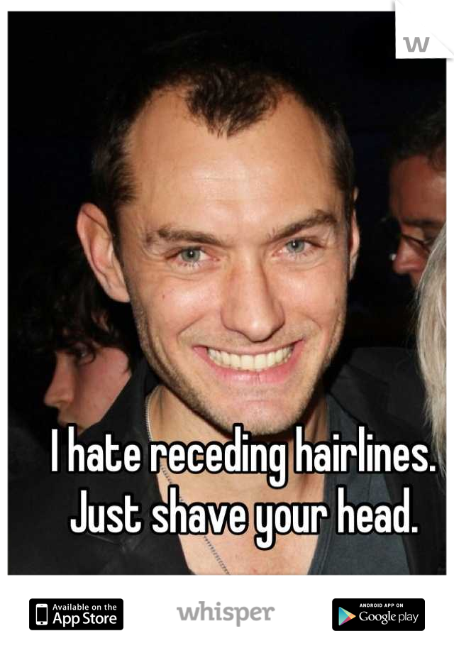 I hate receding hairlines.  Just shave your head.