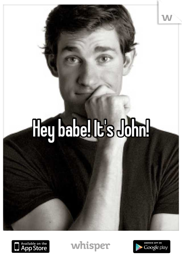 Hey babe! It's John!