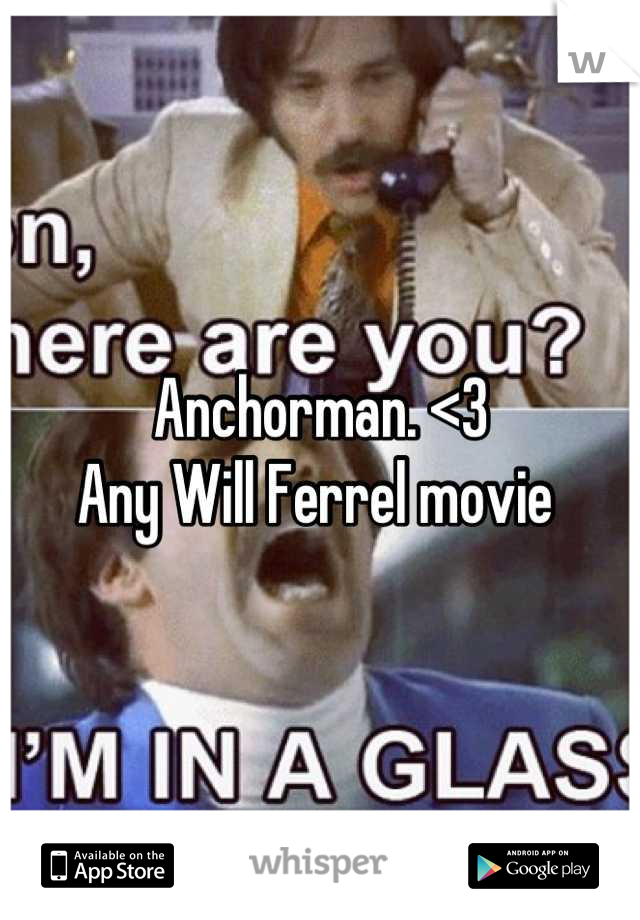 Anchorman. <3
Any Will Ferrel movie 