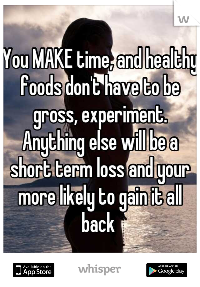 You MAKE time, and healthy foods don't have to be gross, experiment. Anything else will be a short term loss and your more likely to gain it all back 