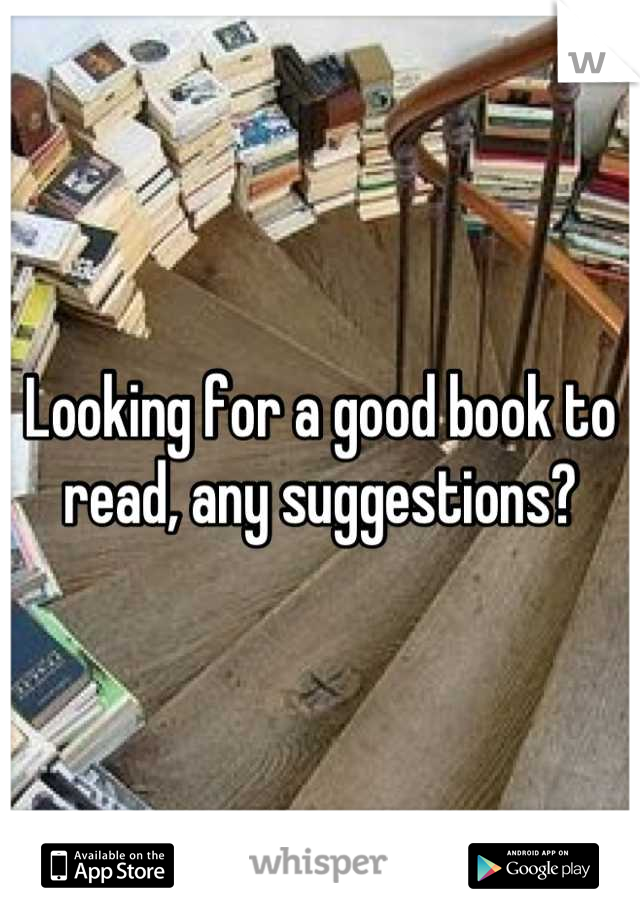 Looking for a good book to read, any suggestions?