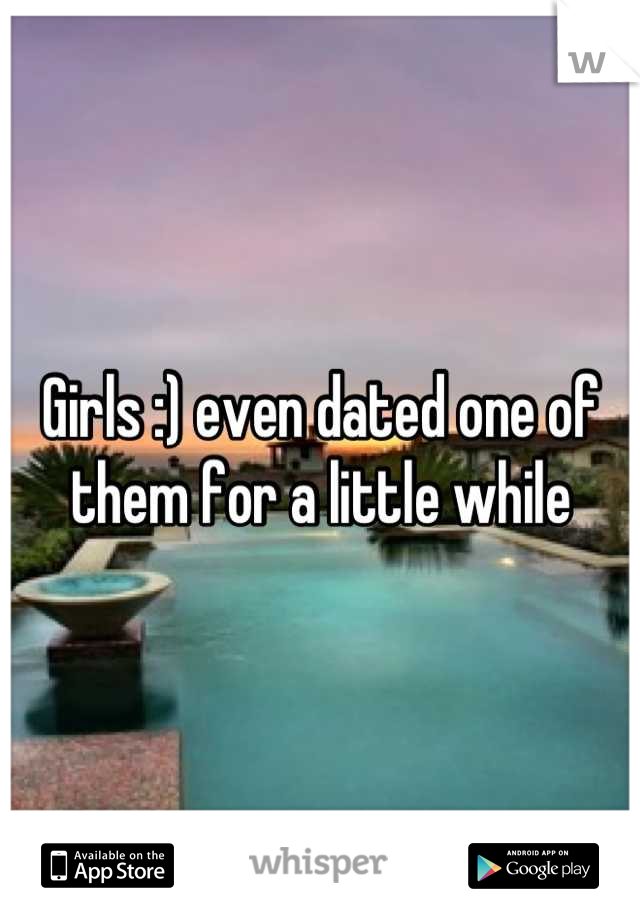 Girls :) even dated one of them for a little while