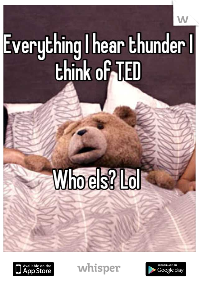 Everything I hear thunder I think of TED



Who els? Lol 