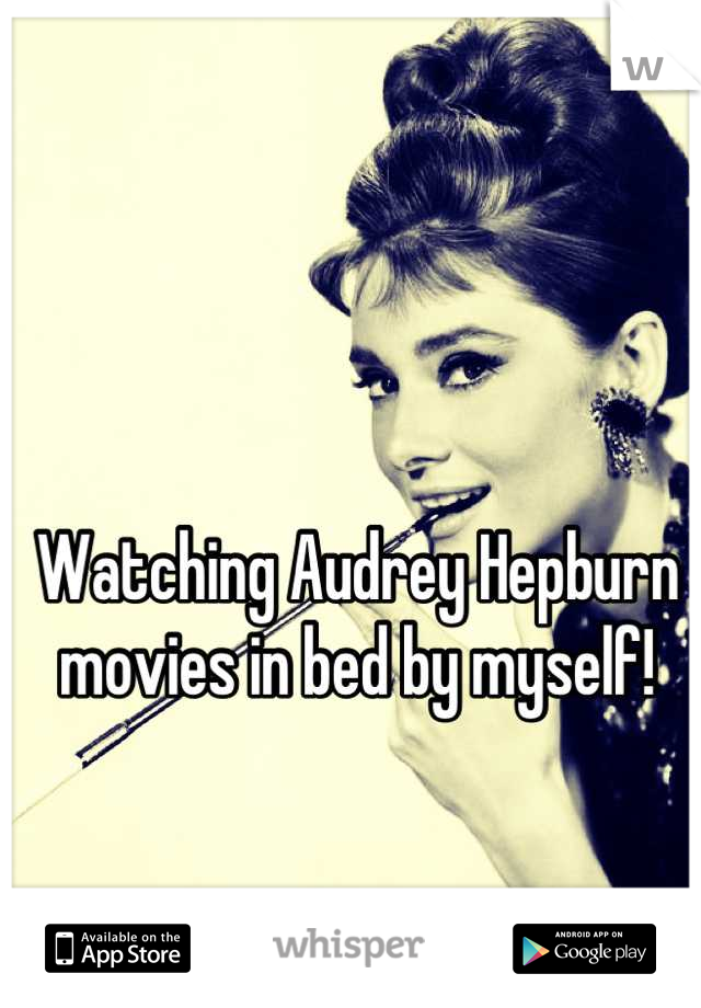Watching Audrey Hepburn movies in bed by myself!


Most fun I've had in weeks!