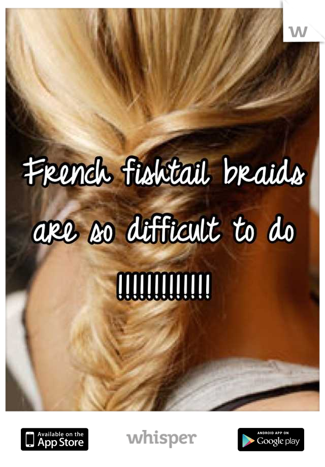 French fishtail braids are so difficult to do !!!!!!!!!!!!!