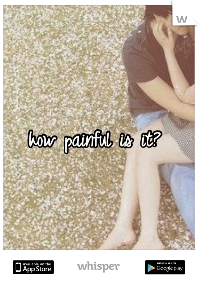 how painful is it? 