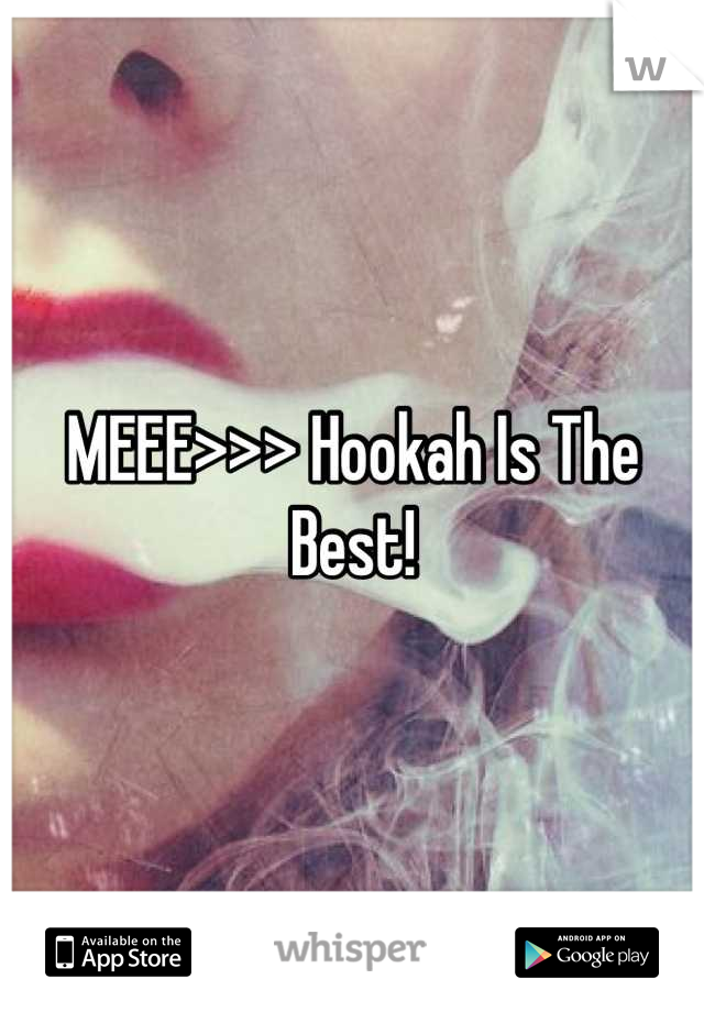 MEEE>>> Hookah Is The Best!