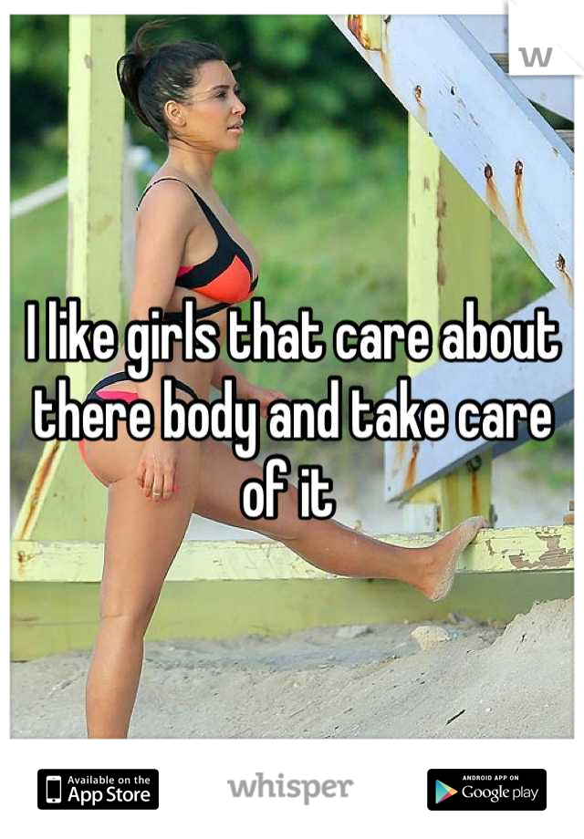 I like girls that care about there body and take care of it 