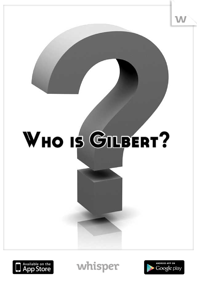 Who is Gilbert? 