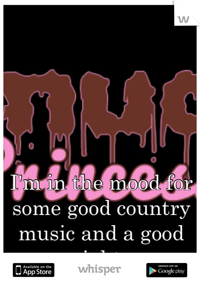 I'm in the mood for some good country music and a good night. 