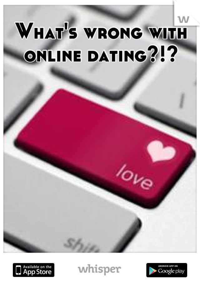 What's wrong with 
online dating?!?