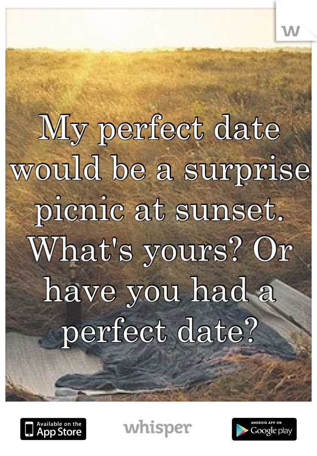 My perfect date would be a surprise picnic at sunset. What's yours? Or have you had a perfect date?
