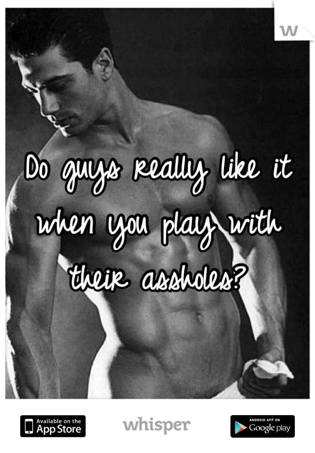 Do guys really like it when you play with their assholes?