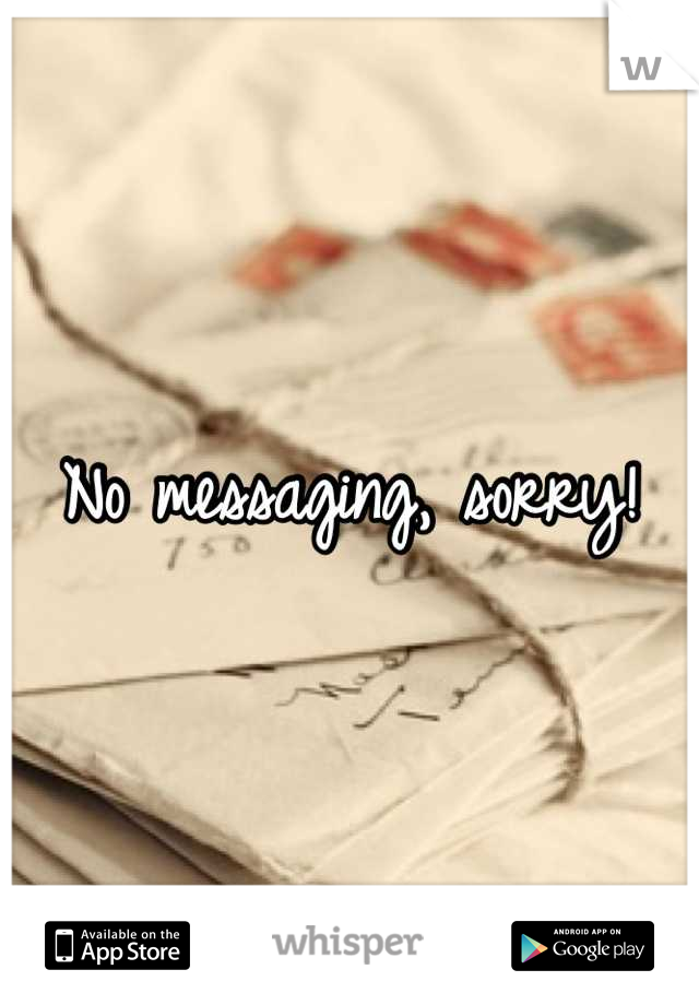 No messaging, sorry!