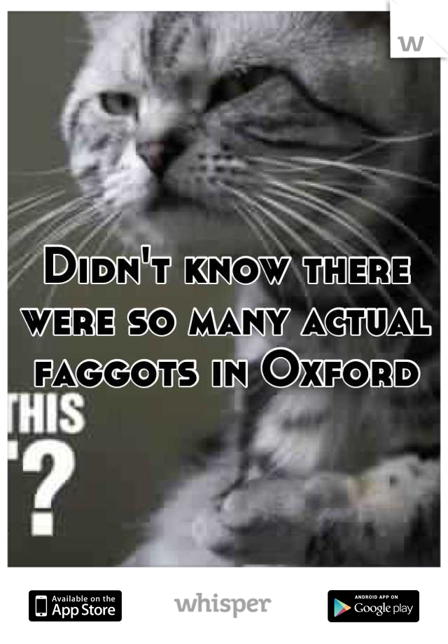 Didn't know there were so many actual faggots in oxford