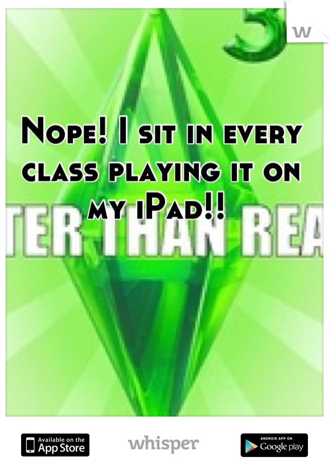 Nope! I sit in every class playing it on my iPad!! 