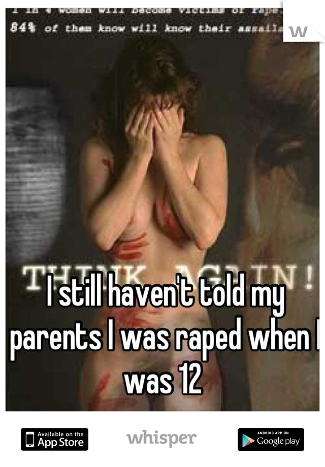I still haven't told my parents I was raped when I was 12 