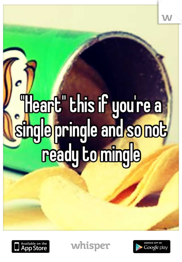 "Heart" this if you're a single pringle and so not ready to mingle