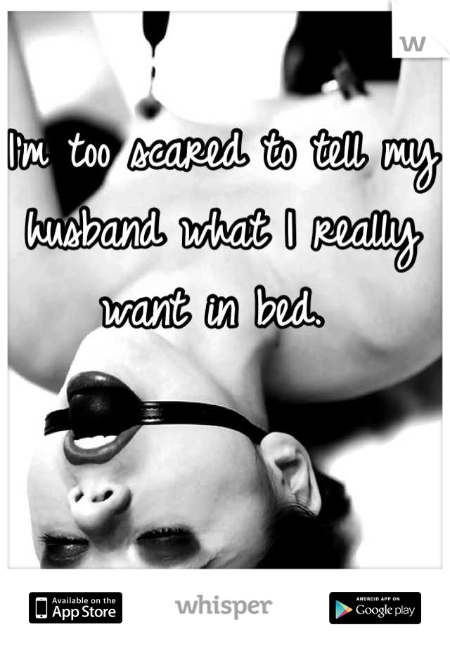 I'm too scared to tell my husband what I really want in bed. 