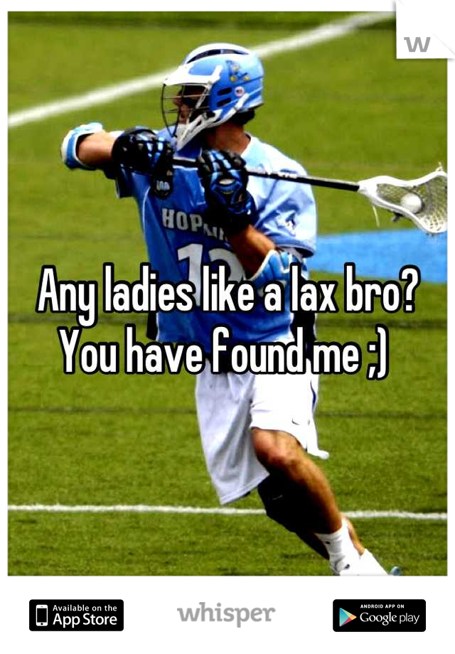 Any ladies like a lax bro? You have found me ;) 
