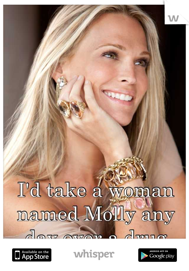 I'd take a woman named Molly any day over a drug

