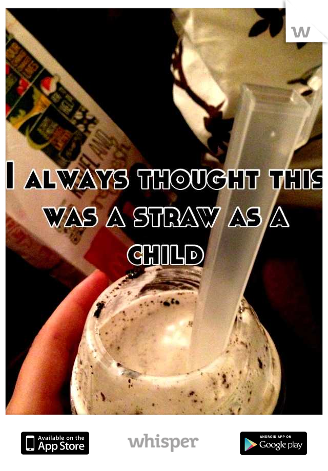 I always thought this was a straw as a child

