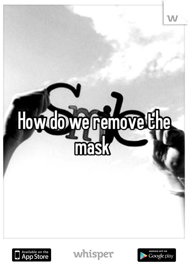How do we remove the mask 