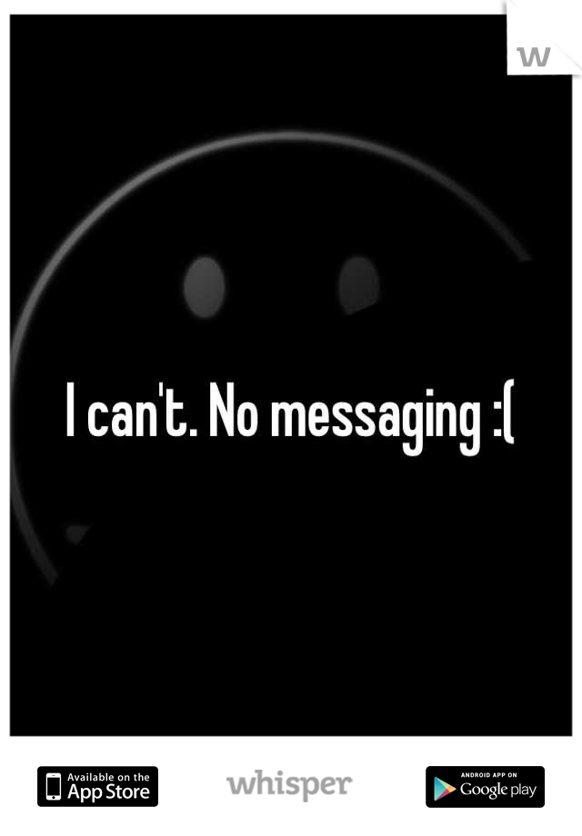 I can't. No messaging :(