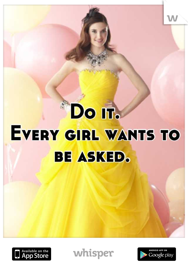 Do it.
Every girl wants to be asked. 