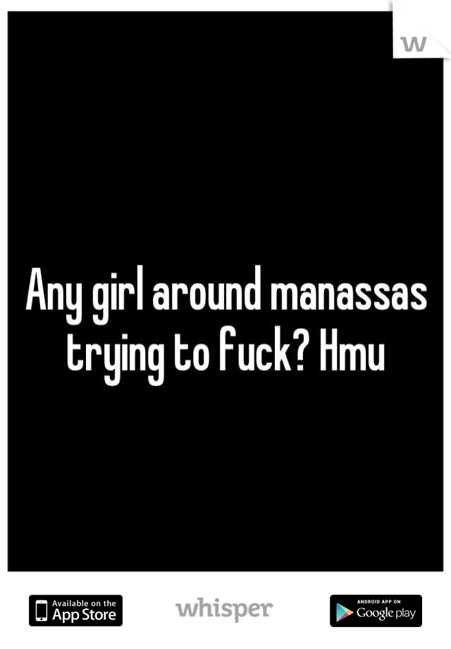 Any girl around manassas trying to fuck? Hmu