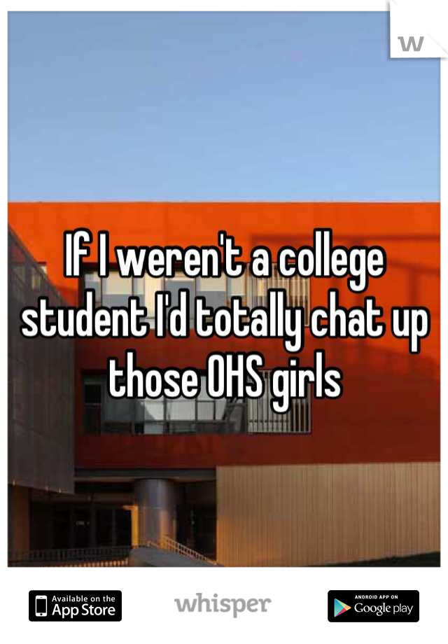 If I weren't a college student I'd totally chat up those OHS girls