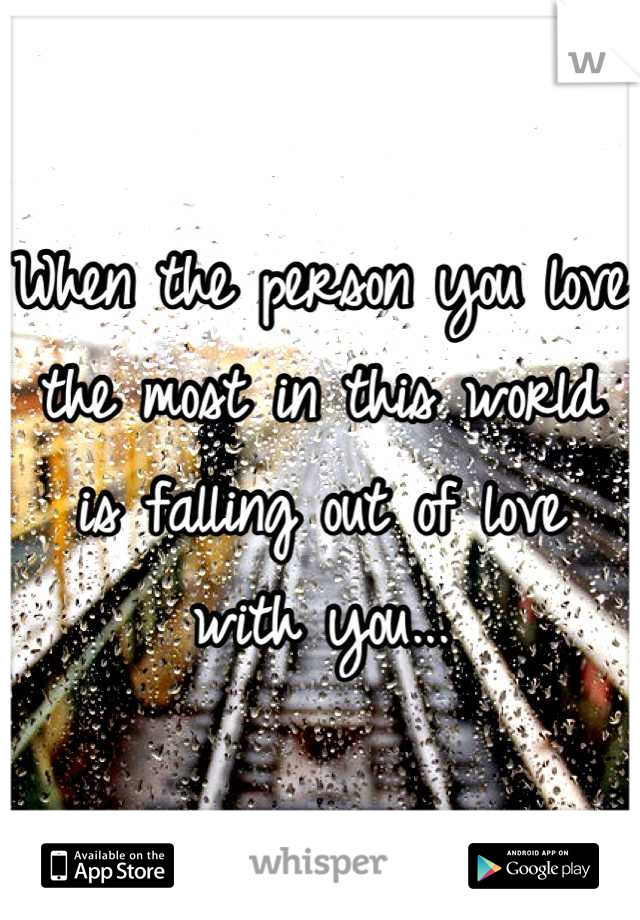 When the person you love the most in this world is falling out of love with you...