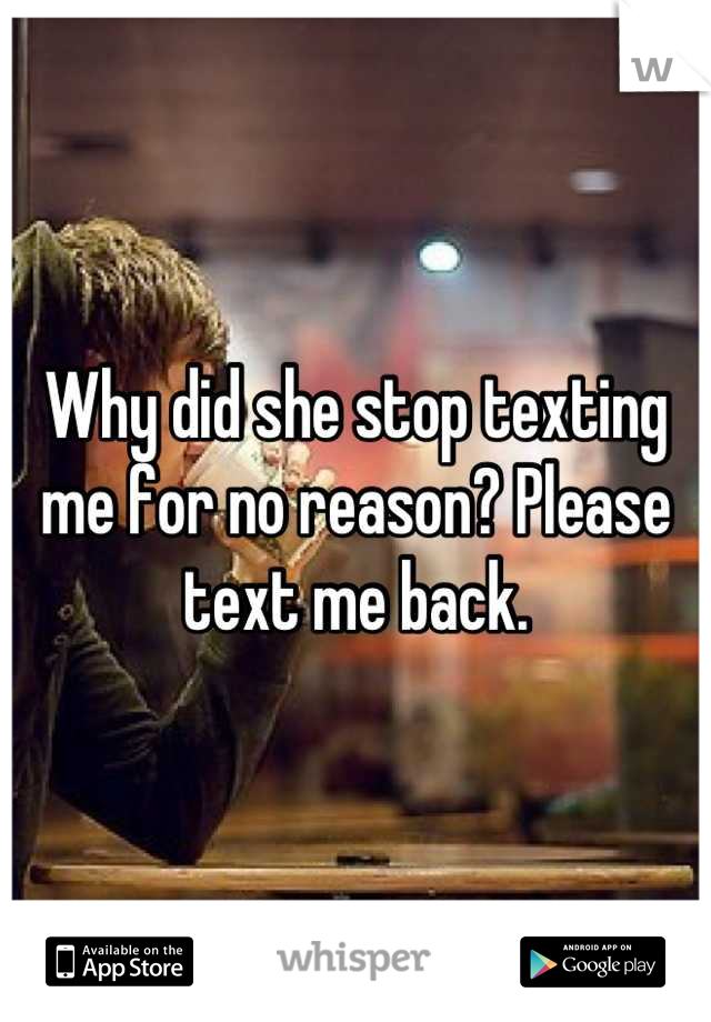 Why did she stop texting me for no reason? Please text me back.