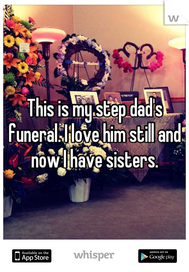 This is my step dad's funeral. I love him still and now I have sisters.